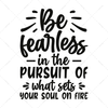 Motivational-Befearlessinthepursuitofwhatsetsyoursoulonfire-01-Makers SVG