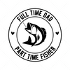 Father-FulltimedadParttimefisher-01-Makers SVG