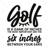 Golf-Golfisagameofinches.Themostimportantarethesixinchesbetweenyourears-01-Makers SVG