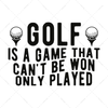 Golf-Golfisagamethatcan_tbewon_onlyplayed-01-Makers SVG