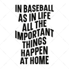 Baseball-Inbaseball_asinlife_alltheimportantthingshappenathome-01-Makers SVG