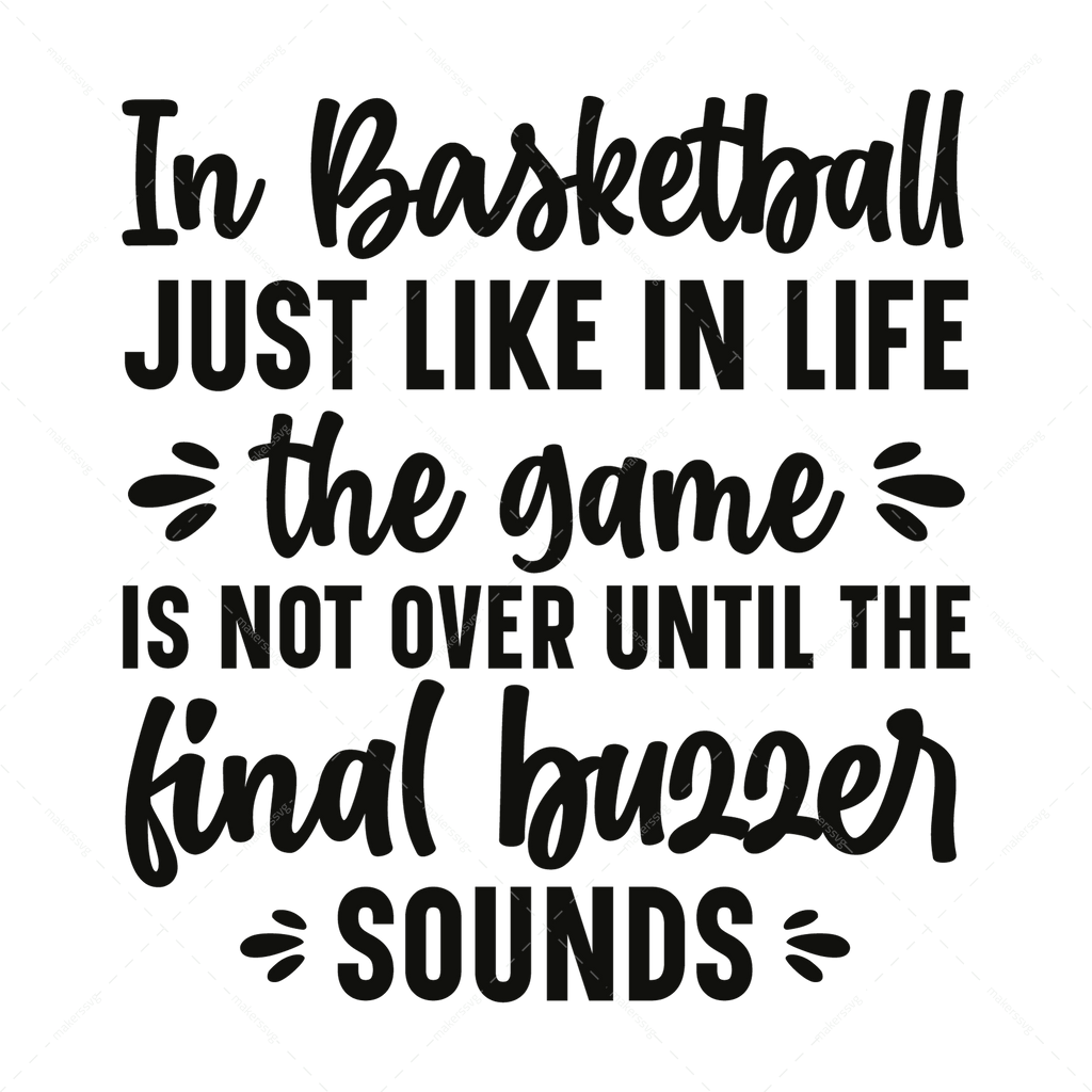 Basketball-Inbasketball_justlikeinlife_thegameisnotoveruntilthefinalbuzzersounds-01-Makers SVG