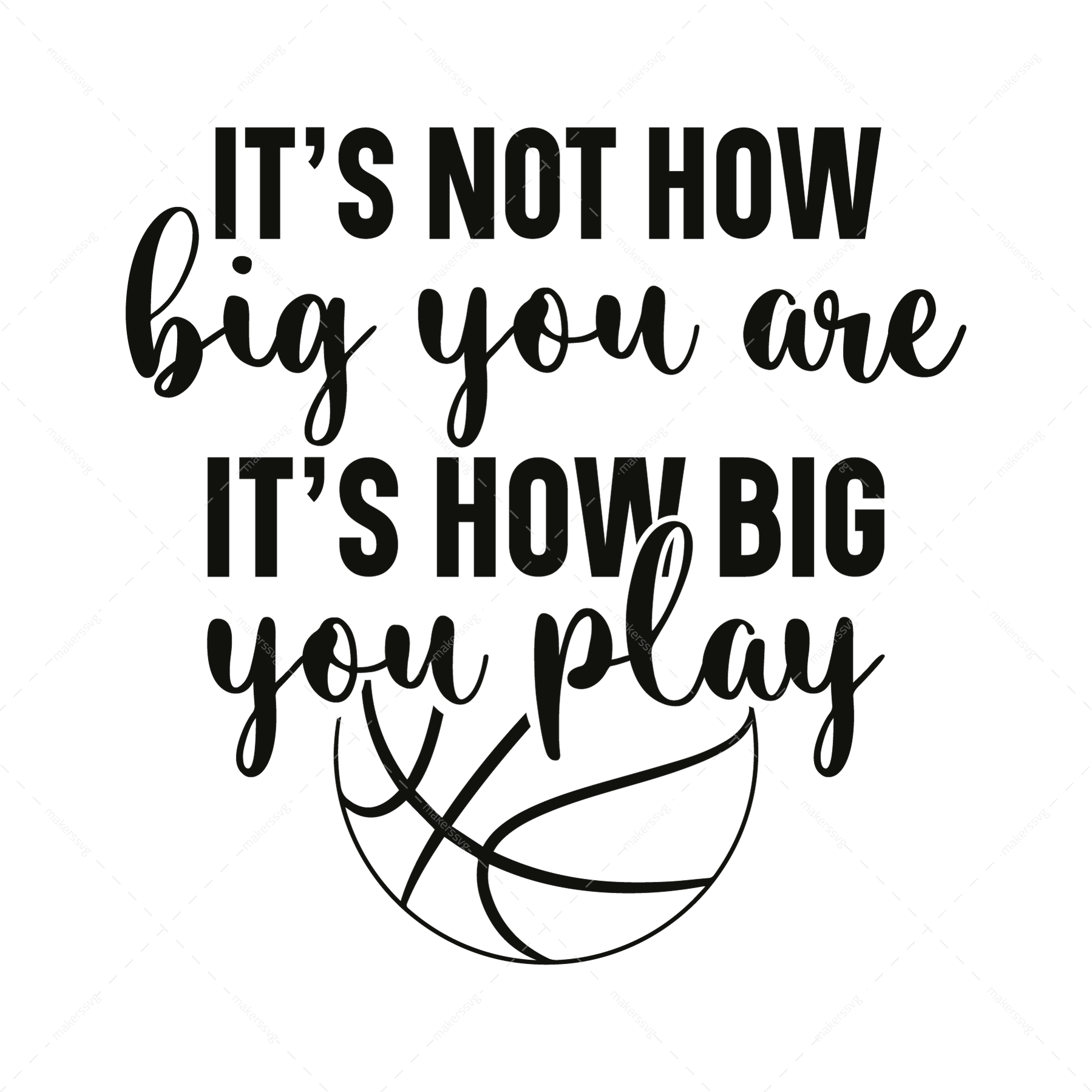 Basketball-It_snothowbigyouare_it_showbigyouplay-01-Makers SVG