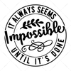 Motivational-Italwaysseemsimpossibleuntilit_sdone-01-Makers SVG