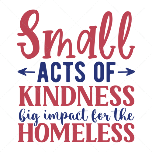 Homelessness Awareness-Smallactsofkindness_bigimpactforthehomeless-01-Makers SVG