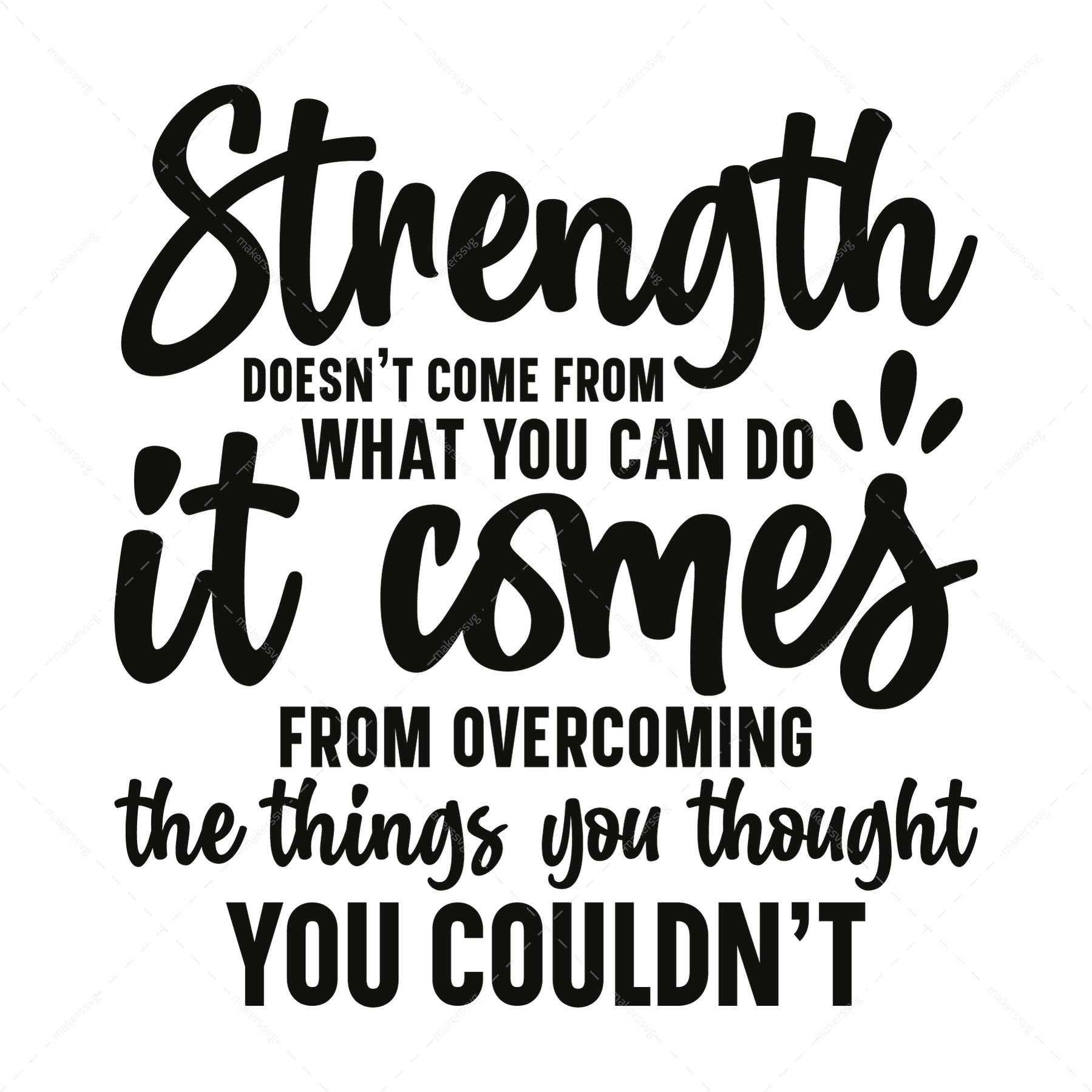 Fitness-Strengthdoesn_tcomefromwhatyoucando_itcomesfromovercomingthethingsyouthoughtyoucouldn_t-01-Makers SVG