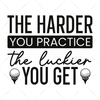 Golf-Theharderyoupractice_theluckieryouget-01-Makers SVG