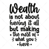 Wealth-Wealthisnotabouthavingitall_butmakingthemostofwhatyouhave-01-Makers SVG