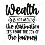 Wealth-Wealthisnotaboutthedestination_it_saboutthejoyofthejourney-01_2009590e-c01f-4380-94a1-1f5a1a882976-Makers SVG