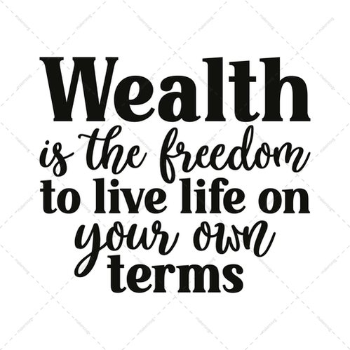 Wealth-Wealthisthefreedomtolivelifeonyourownterms-01-Makers SVG