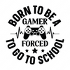 Gaming-BorntobeagamerForcedtogotoschool-01-Makers SVG