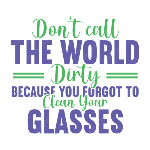 Clean-Don_tcalltheworlddirtybecauseyouforgottocleanyourglasses-01-small-Makers SVG