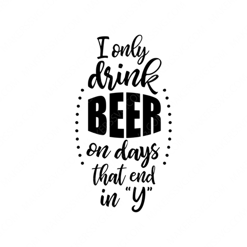 Beer Quotes-IOnlyDrinkBeerOnDaysThatEndInY-Makers SVG