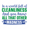 Clean-Inaworldfullofcleanlinessandyouknowallthatothermadness-01-small-Makers SVG
