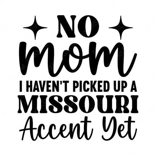 Missouri-No_mom_Ihaven_tpickedupaMissouriaccentyet-01-small-Makers SVG