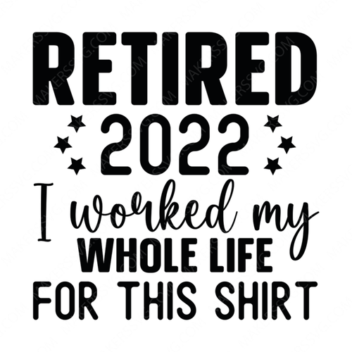 Retired-Retired2022Iworkedmywholelifeforthisshirt-01-small-Makers SVG