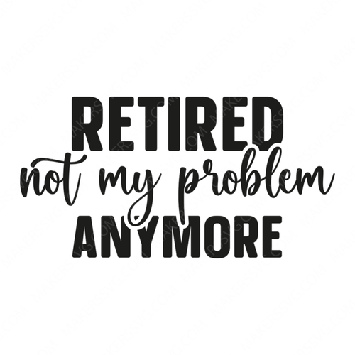 Retired-Retirednotmyproblemanymore-01-small-Makers SVG