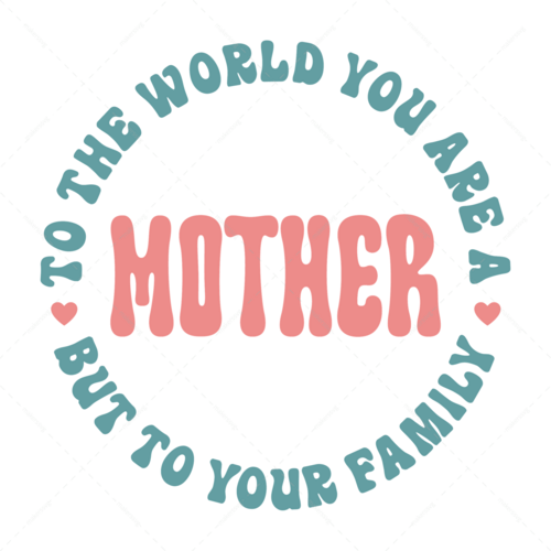 Mother-Totheworldyouareamotherbuttoyourfamilyyouaretheworld-01-Makers SVG