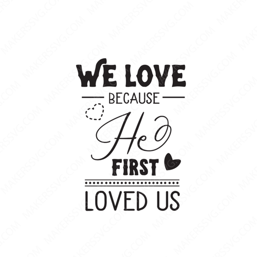 we love because he first loved us-WeLovebecauseHefirstLovesUs-Makers SVG